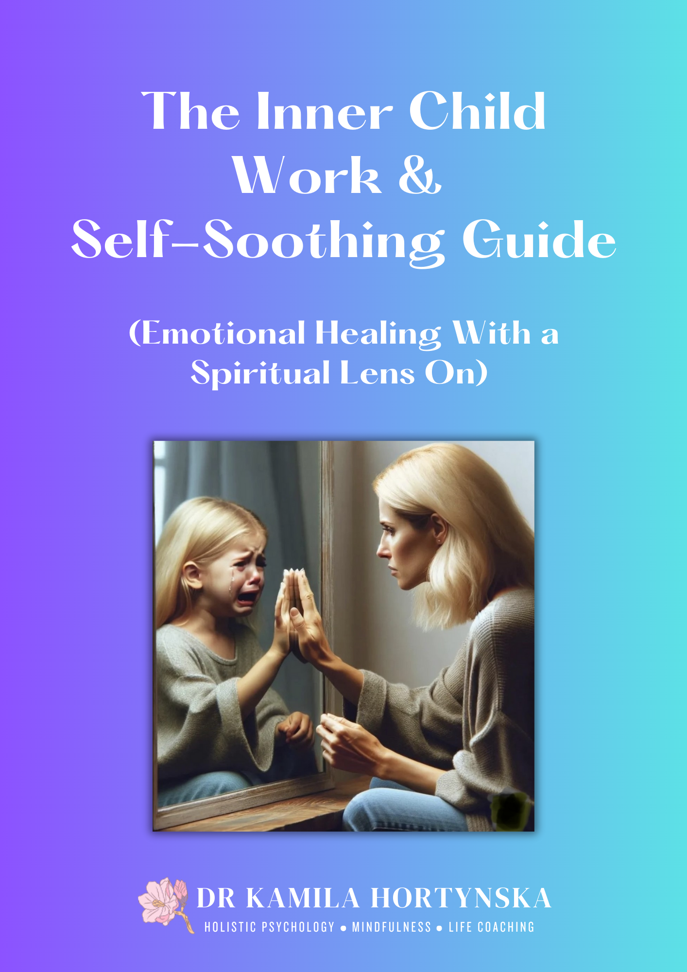 Download - The Inner Child Work & Self-Soothing Guide - Dr Kamila Hortynska